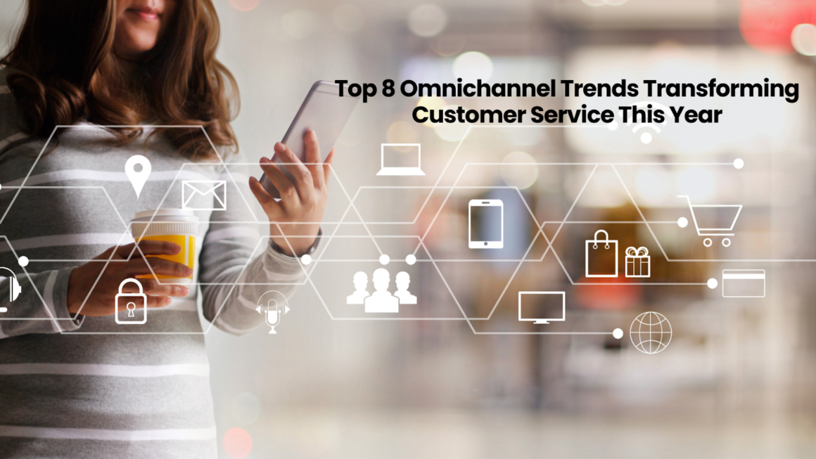 Top 8 Omnichannel Trends Transforming Customer Service This Year